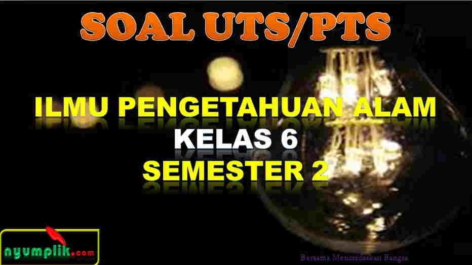 Soal UTS IPA Kelas 6 Semester 2