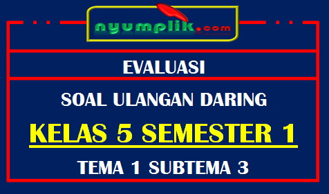 Soal UH Daring Kelas 5 Tema 1 Subtema 3