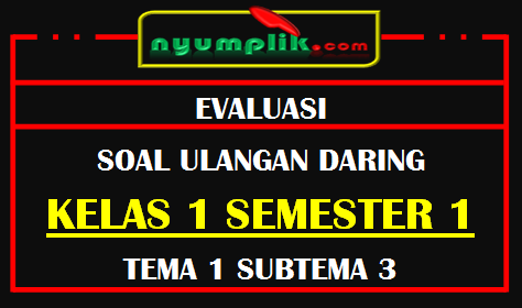 Soal UH Daring Kelas 1 Tema 3 SubTema 3