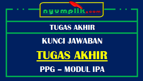 Soal dan Kunci Jawaban Tugas Akhir Modul IPA PPG 2020