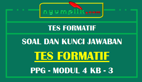 Soal dan Kunci Jawaban Tes Formatif Modul 4 KB 3 PPG 2020