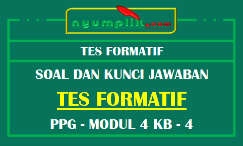 Soal dan Kunci Jawaban Tes Formatif Modul 4 KB 4 PPG 2020