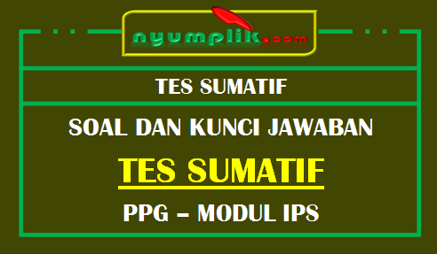 Soal dan Kunci Jawaban Tes Sumatif Modul IPS PPG 2020