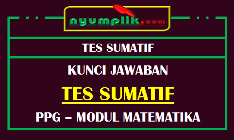 Soal dan Kunci Jawaban Tes Sumatif Modul Matematika PPG 2020