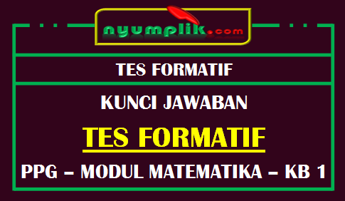 Soal dan Kunci Jawaban Tes Formatif Modul MTK KB 1 PPG 2020