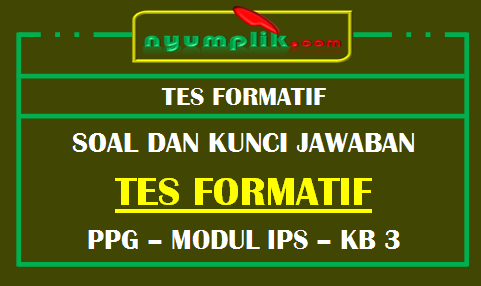 Soal dan Kunci Jawaban Tes Formatif Modul IPS KB 3 PPG 2020