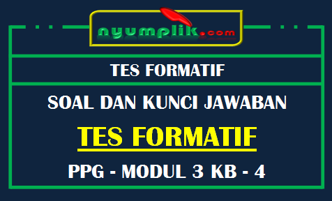 Soal dan Kunci Jawaban Tes Formatif Modul 3 KB 4 PPG 2020