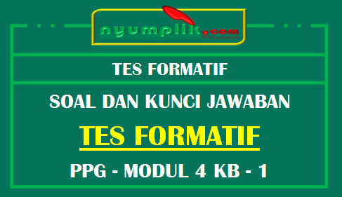 Soal dan Kunci Jawaban Tes Formatif Modul 4 KB 1 PPG 2020